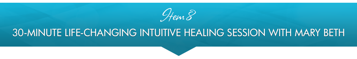 Item 8: 30-minute Life-Changing Intuitive Healing Session with Mary Beth