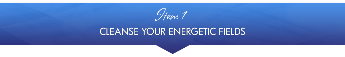 Item 1: Cleanse Your Energetic Fields