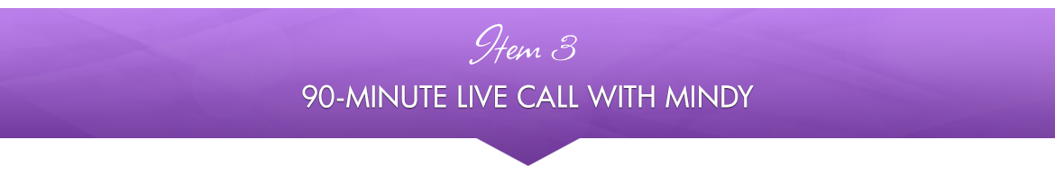 Item 3: 90-Minute Live Call with Mindy