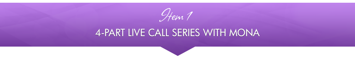 Item 1: 4-Part Live Call Series with Mona