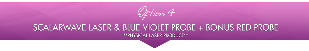 Option 4: ScalarWave Laser & Blue Violet Probe + BONUS Red Probe