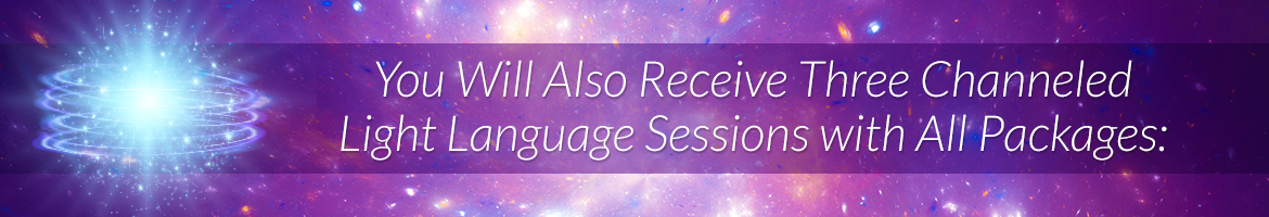 You Will Also Receive These Three Channeled Light Language Sessions with All Packages: