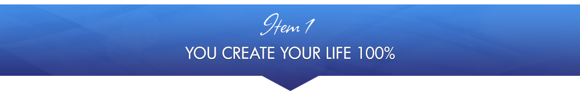 Item 1: You Create Your Life 100%