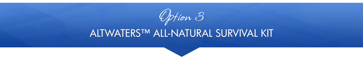 Option 3: AltWaters™ All-Natural Survival Kit
