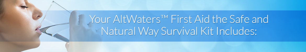 Your AltWaters™ All-Natural Survival Kit Includes: