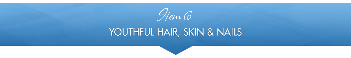 Item 6: Youthful Hair, Skin & Nails