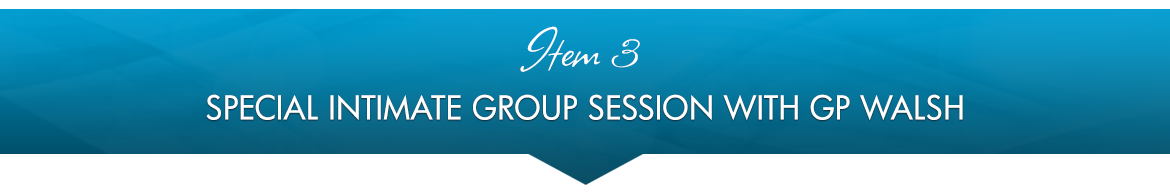 Item 3: Special Intimate Group Session with GP Walsh