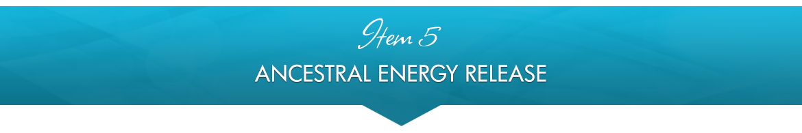 Item 5: Ancestral Energy Release