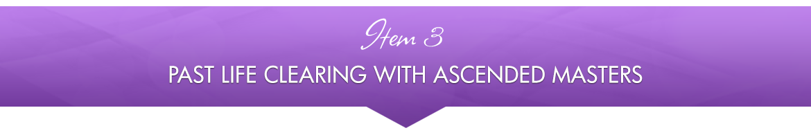 Item 3: Past Life Clearing with Ascended Masters