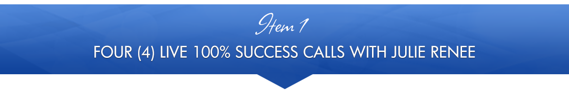 Item 1: Four (4) Live 100% Success Calls with Julie Renee