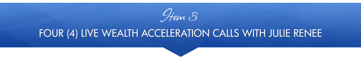 Item 3: Four (4) Live Wealth-Acceleration Calls with Julie Renee