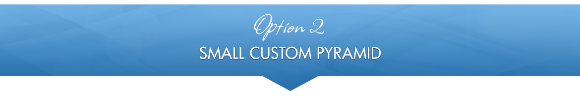 Option 2: Small Custom Pyramid