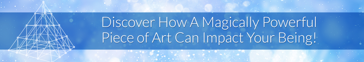 Discover How a Magically Powerful Piece of Art Can Impact Your Being!