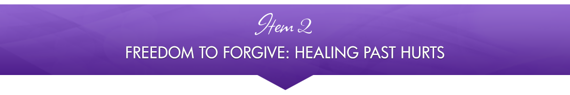 Item 2: Freedom to Forgive: Healing Past Hurts