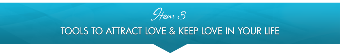 Item 3: Tools to Attract Love and Keep Love in Your Life