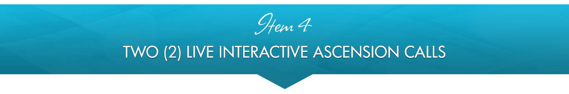 Item 4: Two (2) LIVE Interactive Ascension Calls 