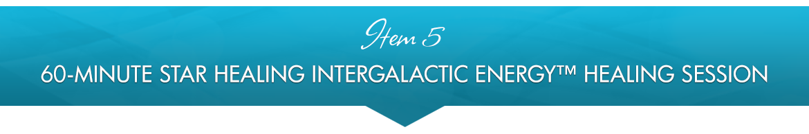 Item 5: 60-Minute Star Healing Intergalactic Energy™ Healing Session