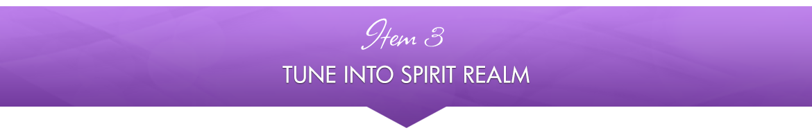 Item 3: Tune into Spirit Realm