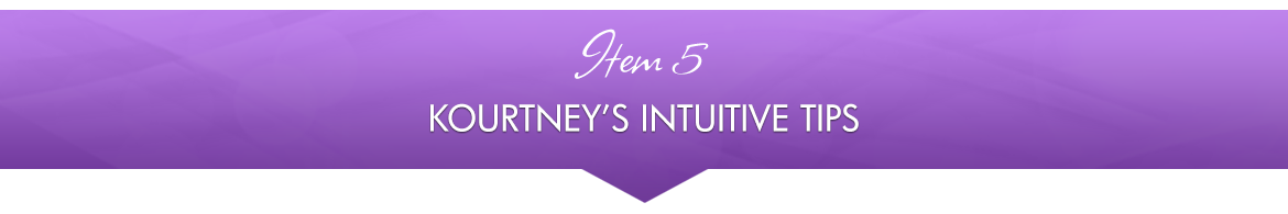 Item 5: Kourtney's Intuitive Tips