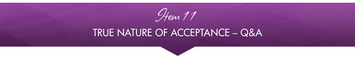 Item 11: True Nature of Acceptance — Q&A