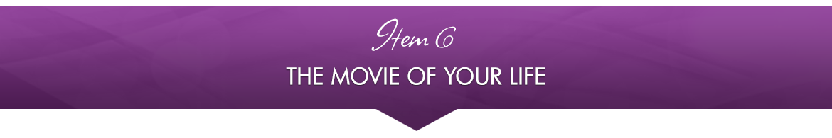 Item 6: The Movie of Your Life