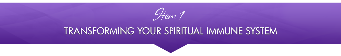 Item 1: Transforming Your Spiritual Immune System