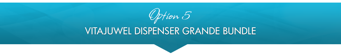 Option 5: VitaJuwel Dispenser Grande Bundle