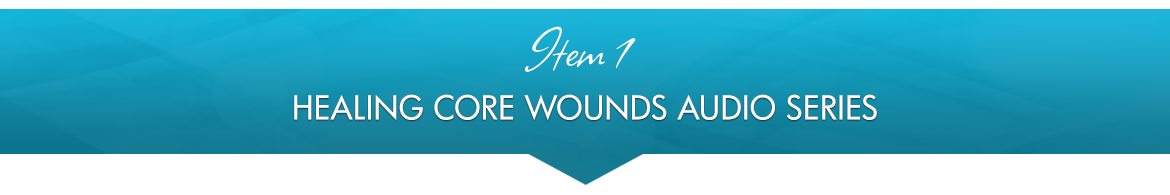 Item 1: Healing Core Wounds Audio Series