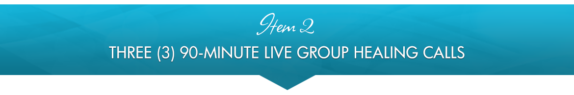 Item 2: Three (3) 90-Minute LIVE Group Healing Calls