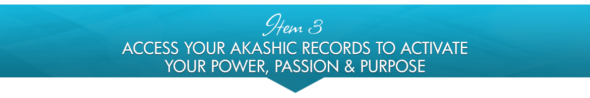 Item 3: Access Your Akashic Records to Activate Your Power, Passion & Purpose