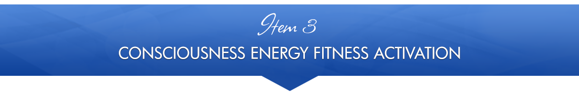 Item 3: Consciousness Energy Fitness Activation