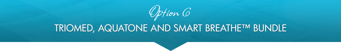 Option 6: Triomed, Aquatone and Smart Breathe™ Bundle