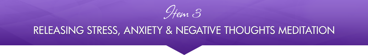 Item 3: Releasing Stress, Anxiety & Negative Thoughts Meditation