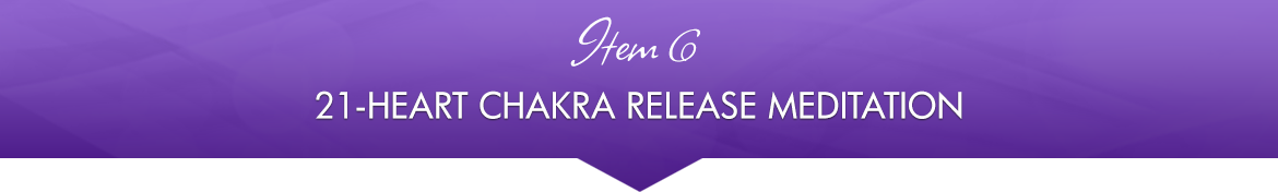 Item 6: 21-Heart Chakra Release Meditation