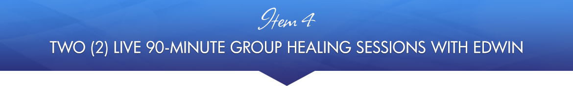 Item 4: Two (2) LIVE 90-Minute Group Healing Sessions with Edwin