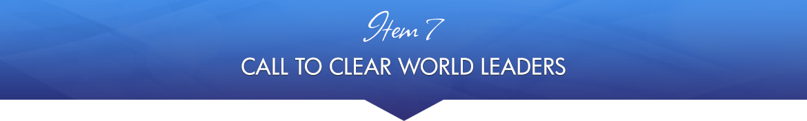 Item 7: Call to Clear World Leaders