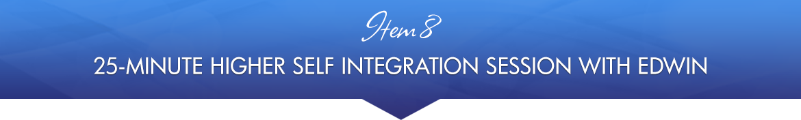Item 8: 25-Minute Higher Self Integration Session with Edwin Spina