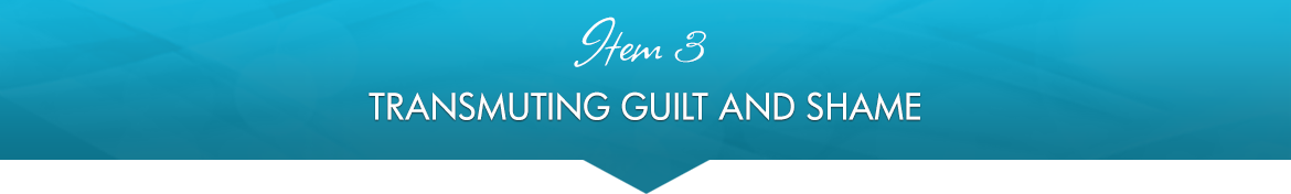 Item 3: Transmuting Guilt and Shame