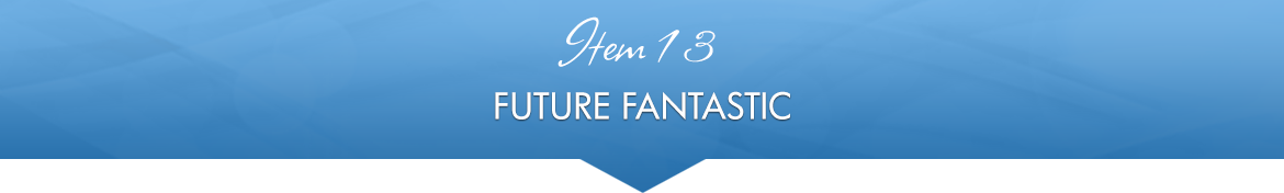 Item 13: Future Fantastic