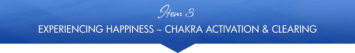 Item 3: Experiencing Happiness Chakra Activation & Clearing