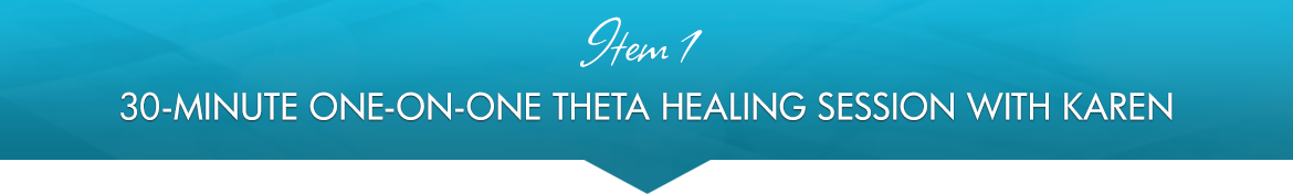Item 1: 30-Minute One-on-One Theta Healing Session with Karen