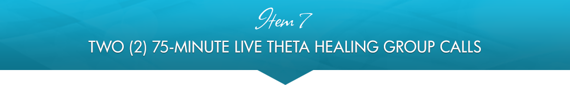 Item 7: Two (2) 75-Minute Live Theta Healing Group Calls