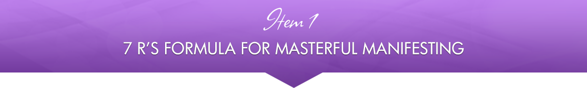 Item 1: 7 R's Formula for Masterful Manifesting