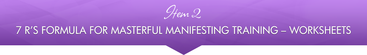 Item 2: 7 R's Formula for Masterful Manifesting Training — Worksheets