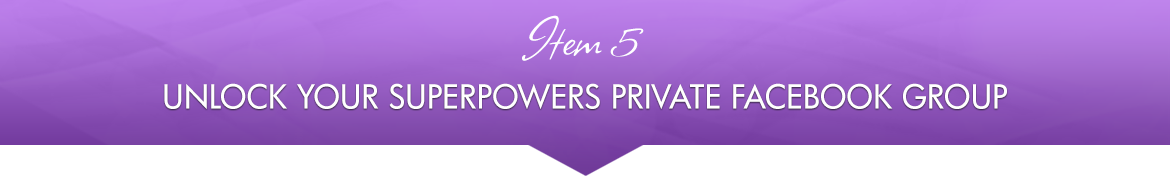 Item 5: Unlock Your Superpowers Private Facebook Group