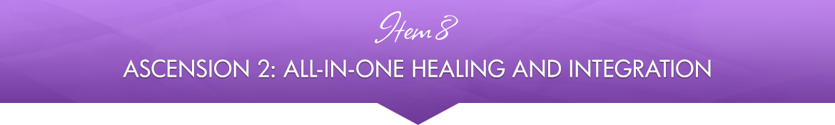 Item 8: Ascension 2: All-in-One Healing and Integration