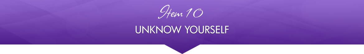 Item 10: Unknow Yourself
