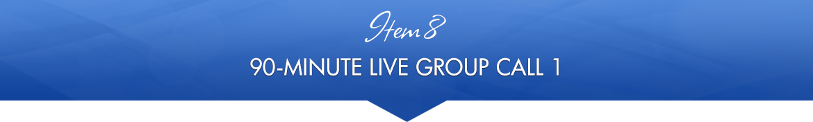 Item 8: 90-Minute Live Group Call 1