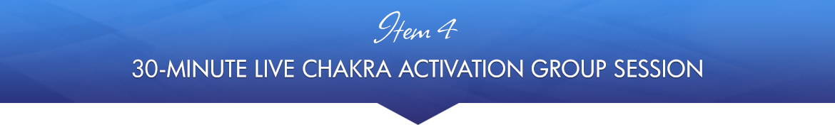 Item 4: 30-Minute Live Chakra Activation Group Session