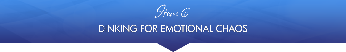 Item 6: Dinking for Emotional Chaos